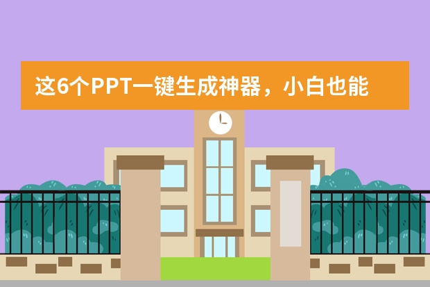 這6個PPT一鍵生成神器，小白也能5分鐘做出高級感PPT！