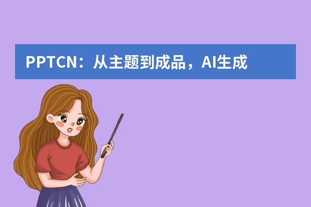 PPT.CN：從主題到成品，AI生成PPT的高效之路?