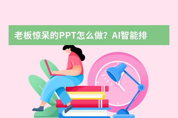 老板驚呆的PPT怎么做？AI智能排版黑科技實(shí)測(cè)