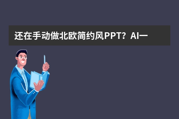 還在手動(dòng)做北歐簡約風(fēng)PPT？AI一鍵生成，效率飛起！