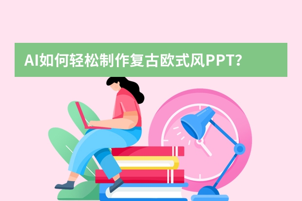 AI如何輕松制作復(fù)古歐式風(fēng)PPT？這個(gè)網(wǎng)站一鍵生成?