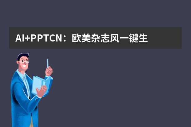AI+PPT.CN：歐美雜志風一鍵生成，效率提升10倍