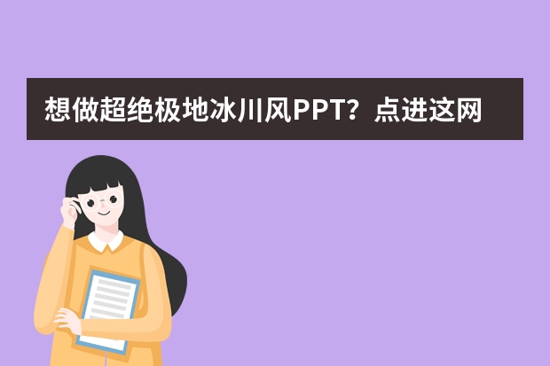 想做超絕極地冰川風PPT？點進這網(wǎng)站就夠了！