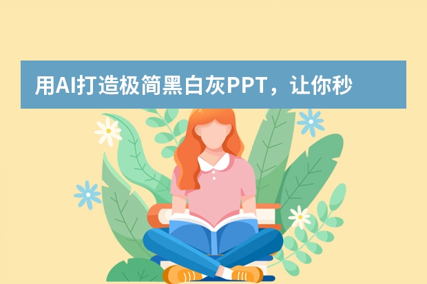 用AI打造極簡黑白灰PPT，讓你秒變設(shè)計(jì)大神！