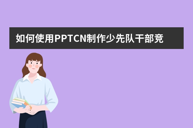 如何使用PPT.CN制作少先隊(duì)干部競(jìng)選PPT！