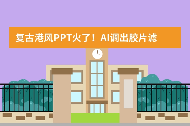 復(fù)古港風(fēng)PPT火了！AI調(diào)出膠片濾鏡 ，80年代氛圍感拉滿(mǎn)