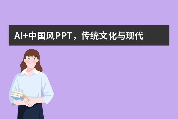 AI+中國風PPT，傳統(tǒng)文化與現(xiàn)代科技的完美融合