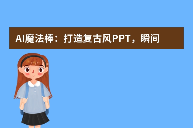 AI魔法棒：打造復(fù)古風(fēng)PPT，瞬間穿越時(shí)光