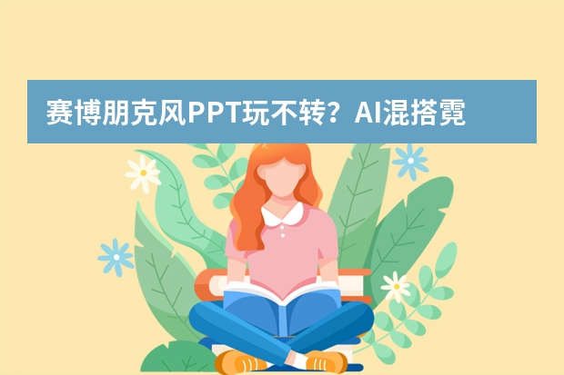 賽博朋克風(fēng)PPT玩不轉(zhuǎn)？AI混搭霓虹與機(jī)械，硬核美學(xué)輕松拿捏