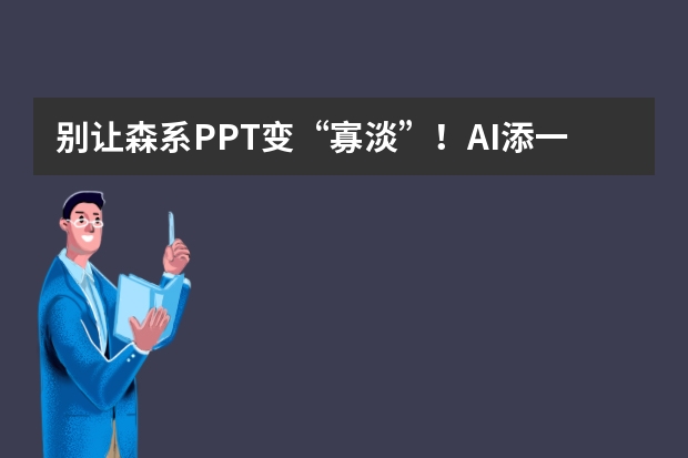 別讓森系PPT變“寡淡”！AI添一抹自然意，清新感立刻撲面而來