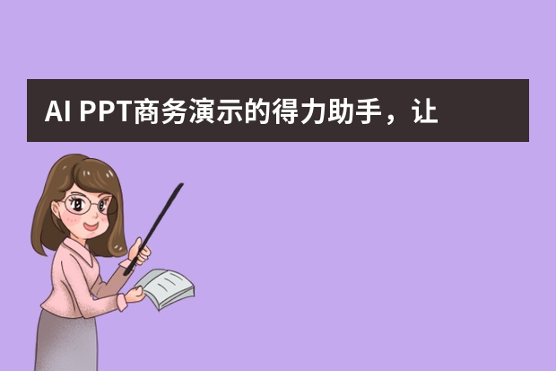 AI PPT商務(wù)演示的得力助手，讓專業(yè)觸手可及