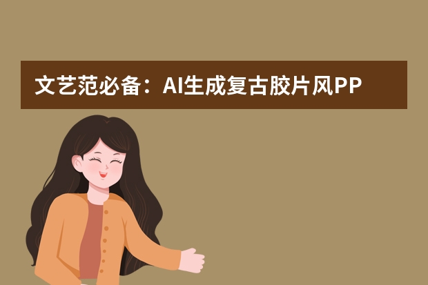 文藝范必備：AI生成復(fù)古膠片風(fēng)PPT，故事分享滿是氛圍感
